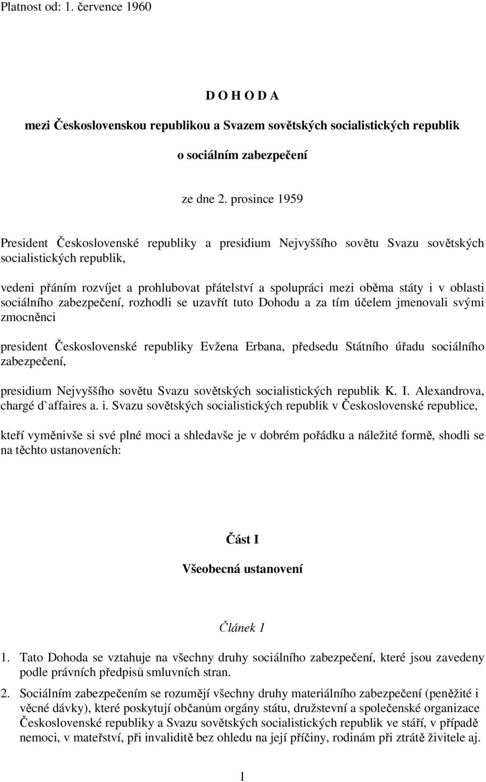 i v oblasti sociálního zabezpečení, rozhodli se uzavřít tuto Dohodu a za tím účelem jmenovali svými zmocněnci president Československé republiky Evžena Erbana, předsedu Státního úřadu sociálního