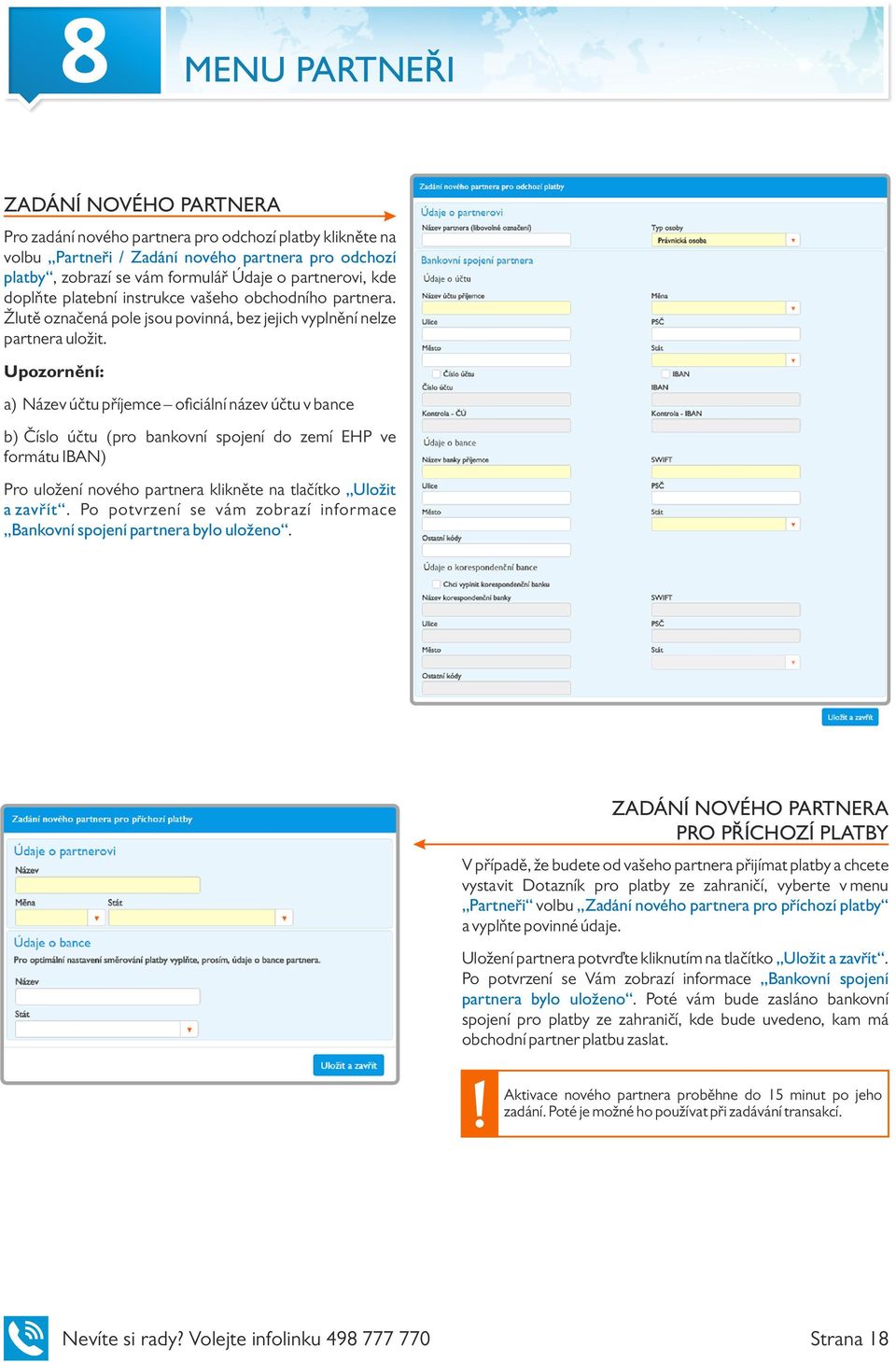 Upozornění: a) Název účtu příjemce o ciální název účtu v bance b) Číslo účtu (pro bankovní spojení do zemí EHP ve formátu IBAN) Pro uložení nového partnera klikněte na tlačítko Uložit a zavřít.