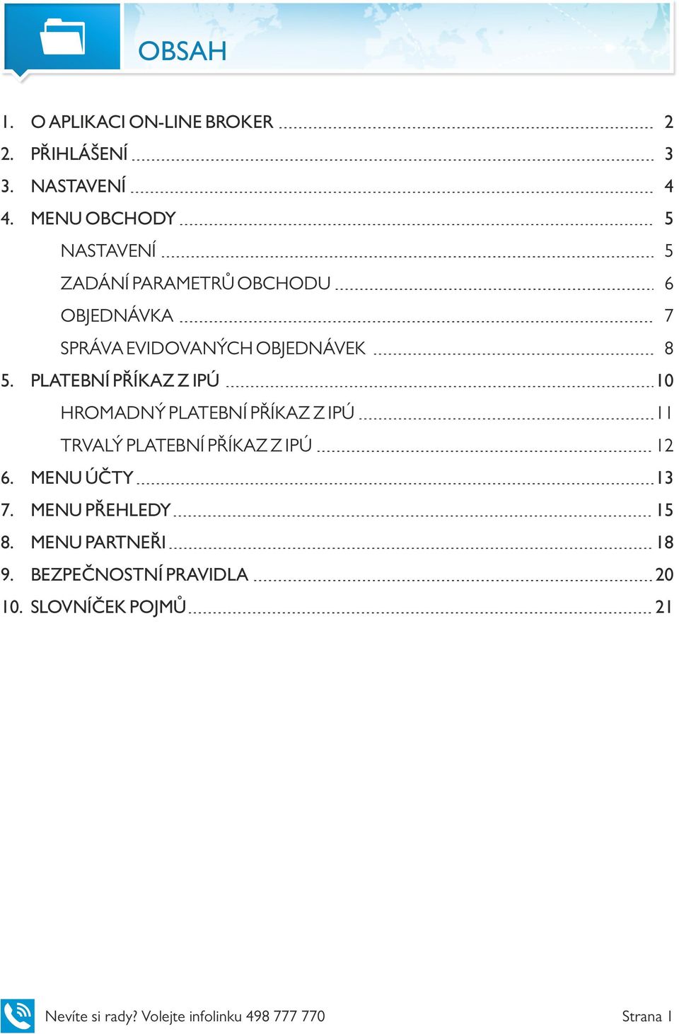 PLATEBNÍ PŘÍKAZ Z IPÚ HROMADNÝ PLATEBNÍ PŘÍKAZ Z IPÚ TRVALÝ PLATEBNÍ PŘÍKAZ Z IPÚ 6. MENU ÚČTY 7.