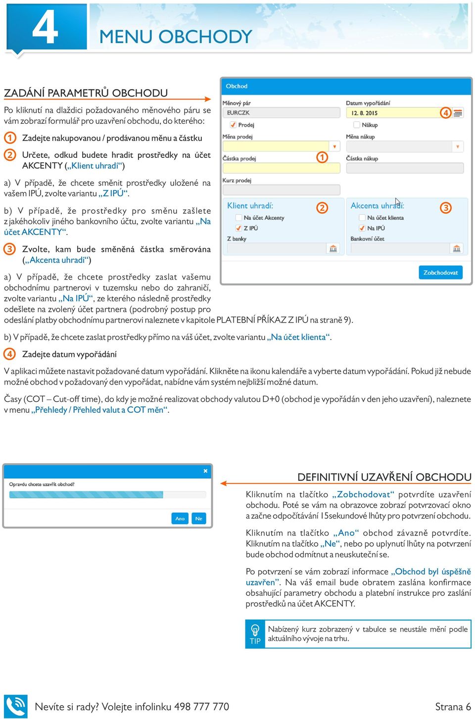 b) V případě, že prostředky pro směnu zašlete z jakéhokoliv jiného bankovního účtu, zvolte variantu Na účet AKCENTY.