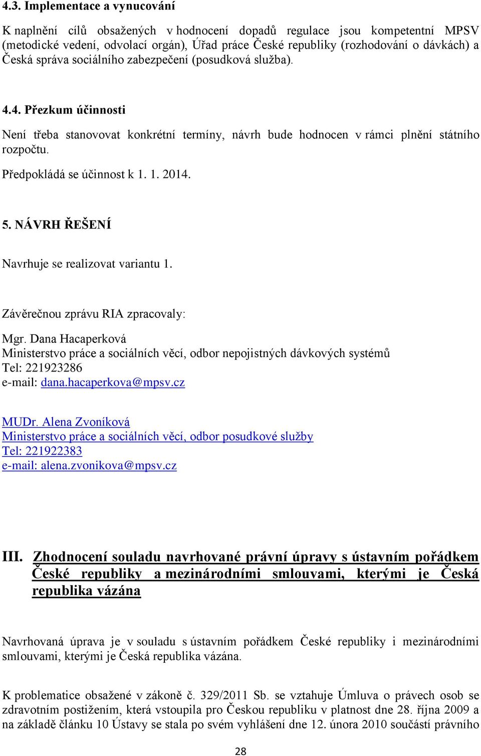 Předpokládá se účinnost k 1. 1. 2014. 5. NÁVRH ŘEŠENÍ Navrhuje se realizovat variantu 1. Závěrečnou zprávu RIA zpracovaly: Mgr.