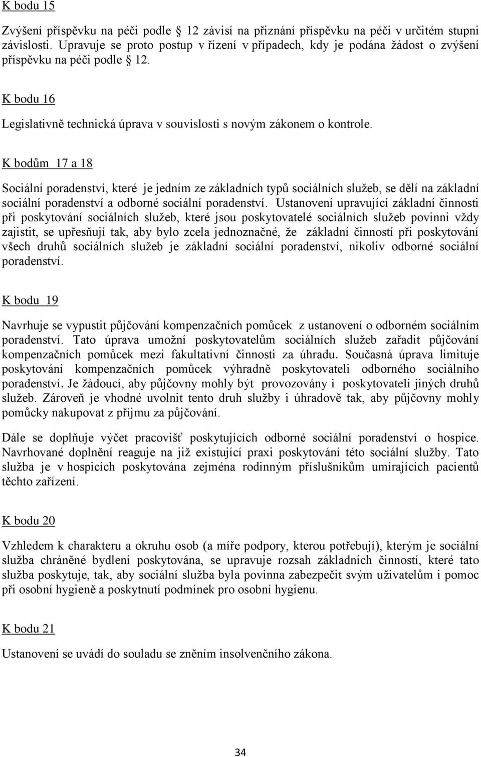 K bodům 17 a 18 Sociální poradenství, které je jedním ze základních typů sociálních služeb, se dělí na základní sociální poradenství a odborné sociální poradenství.