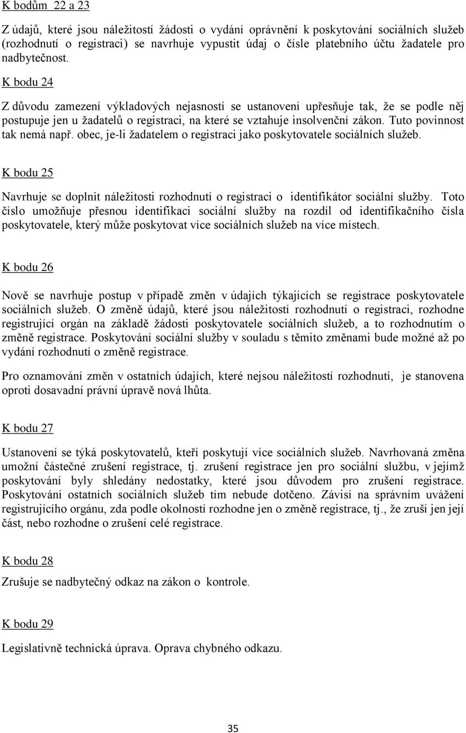 Tuto povinnost tak nemá např. obec, je-li žadatelem o registraci jako poskytovatele sociálních služeb.