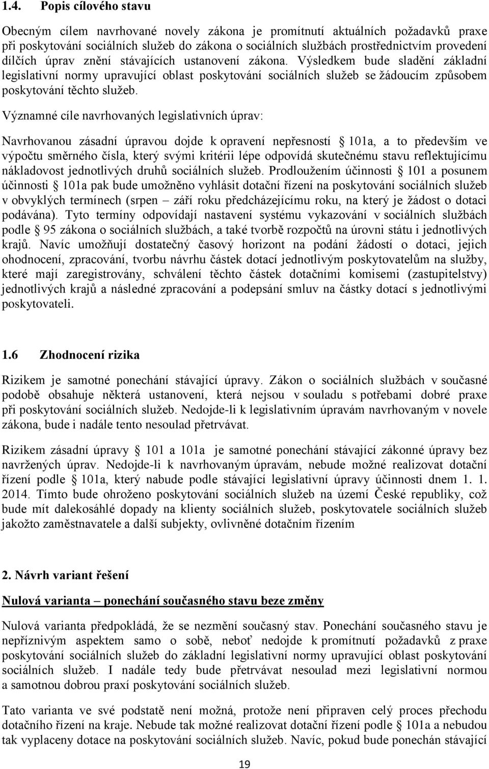 Významné cíle navrhovaných legislativních úprav: Navrhovanou zásadní úpravou dojde k opravení nepřesností 101a, a to především ve výpočtu směrného čísla, který svými kritérii lépe odpovídá skutečnému