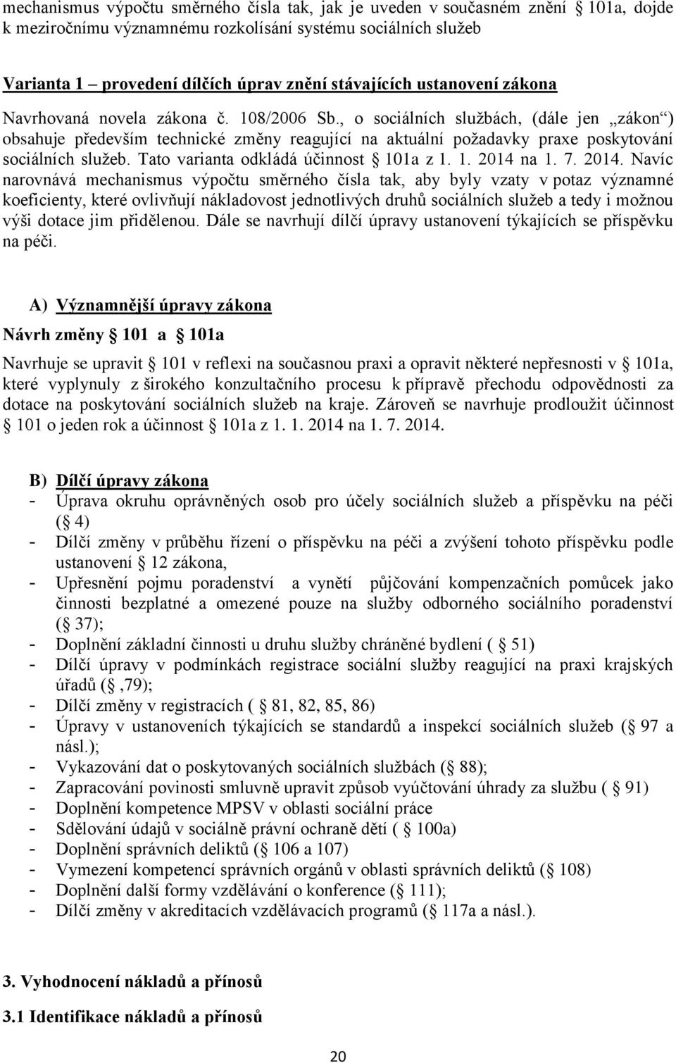 , o sociálních službách, (dále jen zákon ) obsahuje především technické změny reagující na aktuální požadavky praxe poskytování sociálních služeb. Tato varianta odkládá účinnost 101a z 1. 1. 2014 na 1.