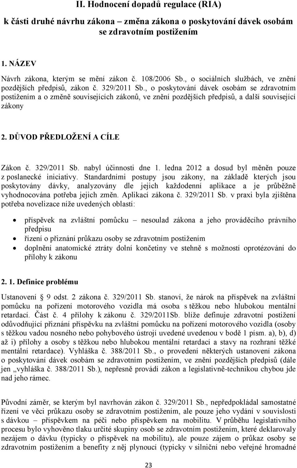 , o poskytování dávek osobám se zdravotním postižením a o změně souvisejících zákonů, ve znění pozdějších předpisů, a další související zákony 2. DŮVOD PŘEDLOŽENÍ A CÍLE Zákon č. 329/2011 Sb.