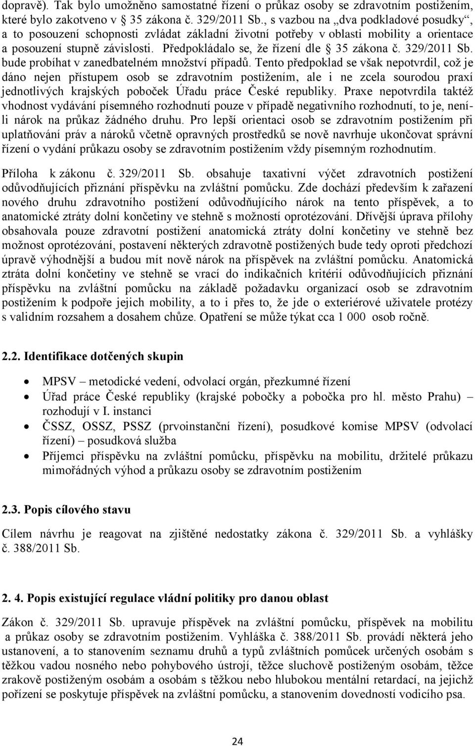 Předpokládalo se, že řízení dle 35 zákona č. 329/2011 Sb. bude probíhat v zanedbatelném množství případů.