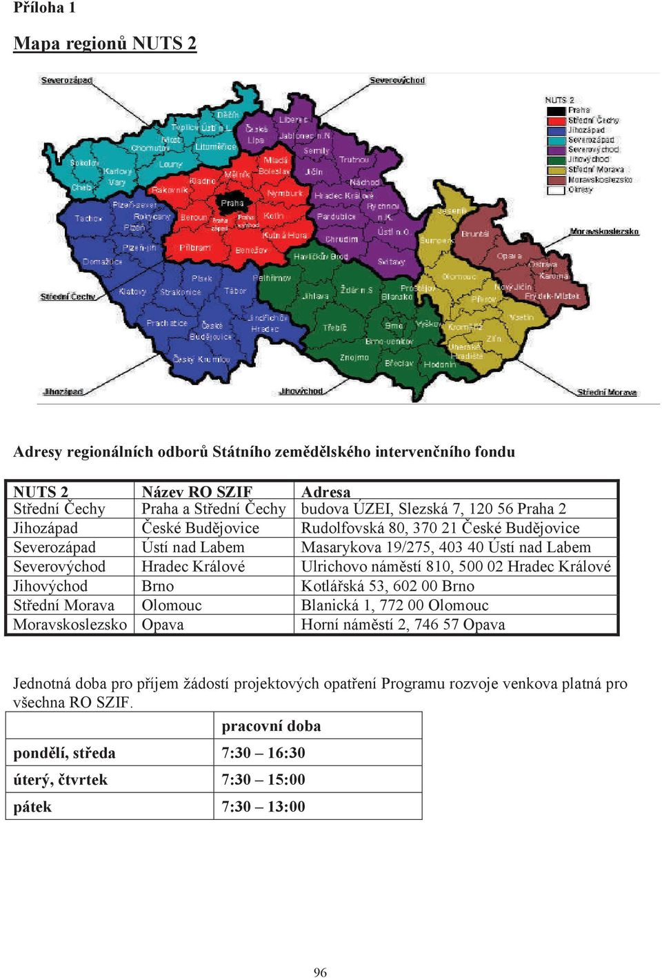 Ulrichovo náměstí 810, 500 02 Hradec Králové Jihovýchod Brno Kotlářská 53, 602 00 Brno Střední Morava Olomouc Blanická 1, 772 00 Olomouc Moravskoslezsko Opava Horní náměstí 2, 746 57