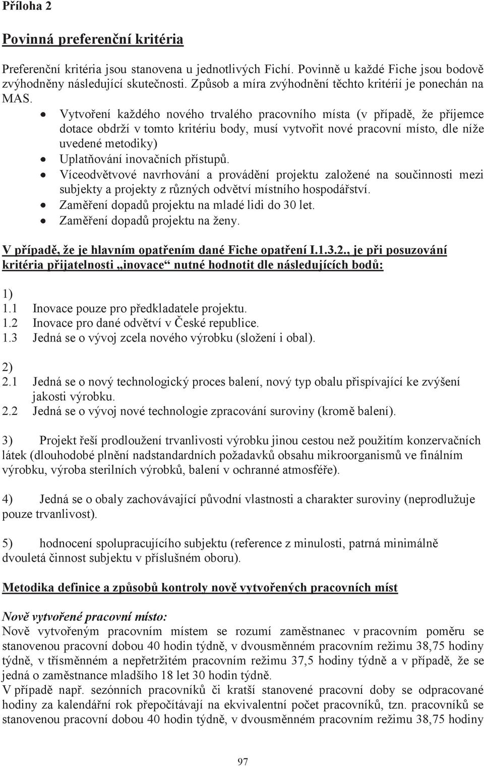 Vytvoření každého nového trvalého pracovního místa (v případě, že příjemce dotace obdrží v tomto kritériu body, musí vytvořit nové pracovní místo, dle níže uvedené metodiky) Uplatňování inovačních