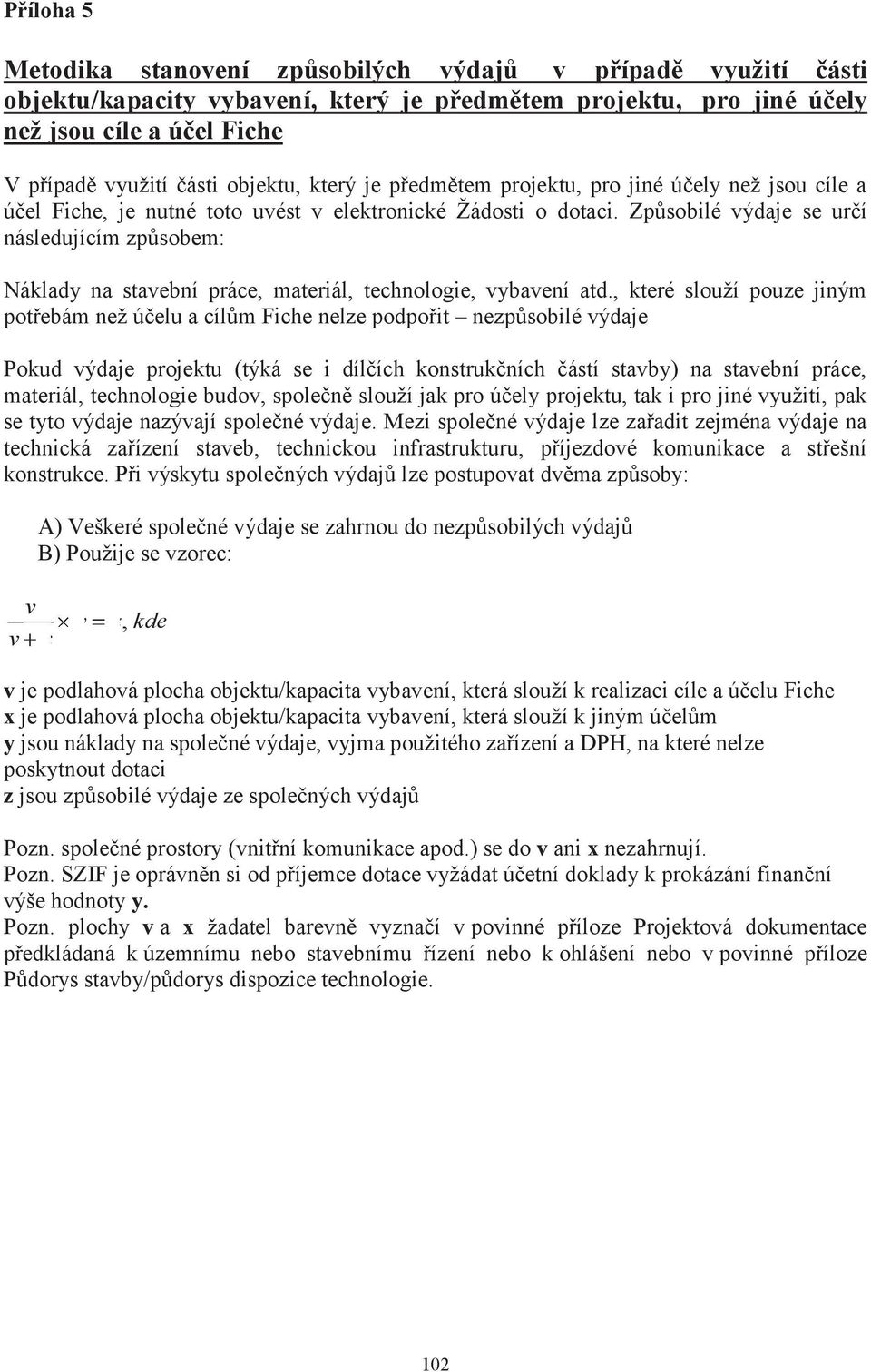 Způsobilé výdaje se určí následujícím způsobem: Náklady na stavební práce, materiál, technologie, vybavení atd.