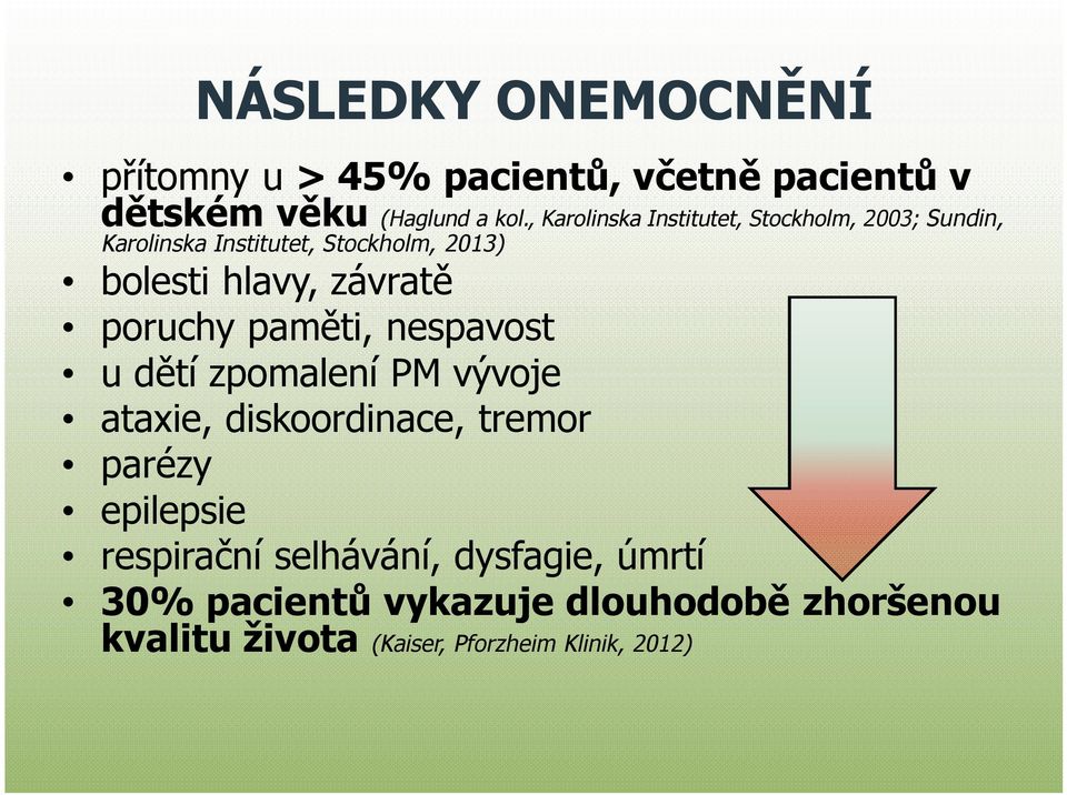 závratě poruchy paměti, nespavost u dětí zpomalení PM vývoje ataxie, diskoordinace, tremor parézy epilepsie