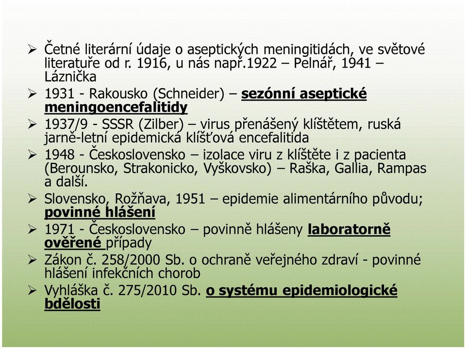 klíšťová encefalitida 1948 - Československo izolace viru z klíštěte i z pacienta (Berounsko, Strakonicko, Vyškovsko) Raška, Gallia, Rampas a další.