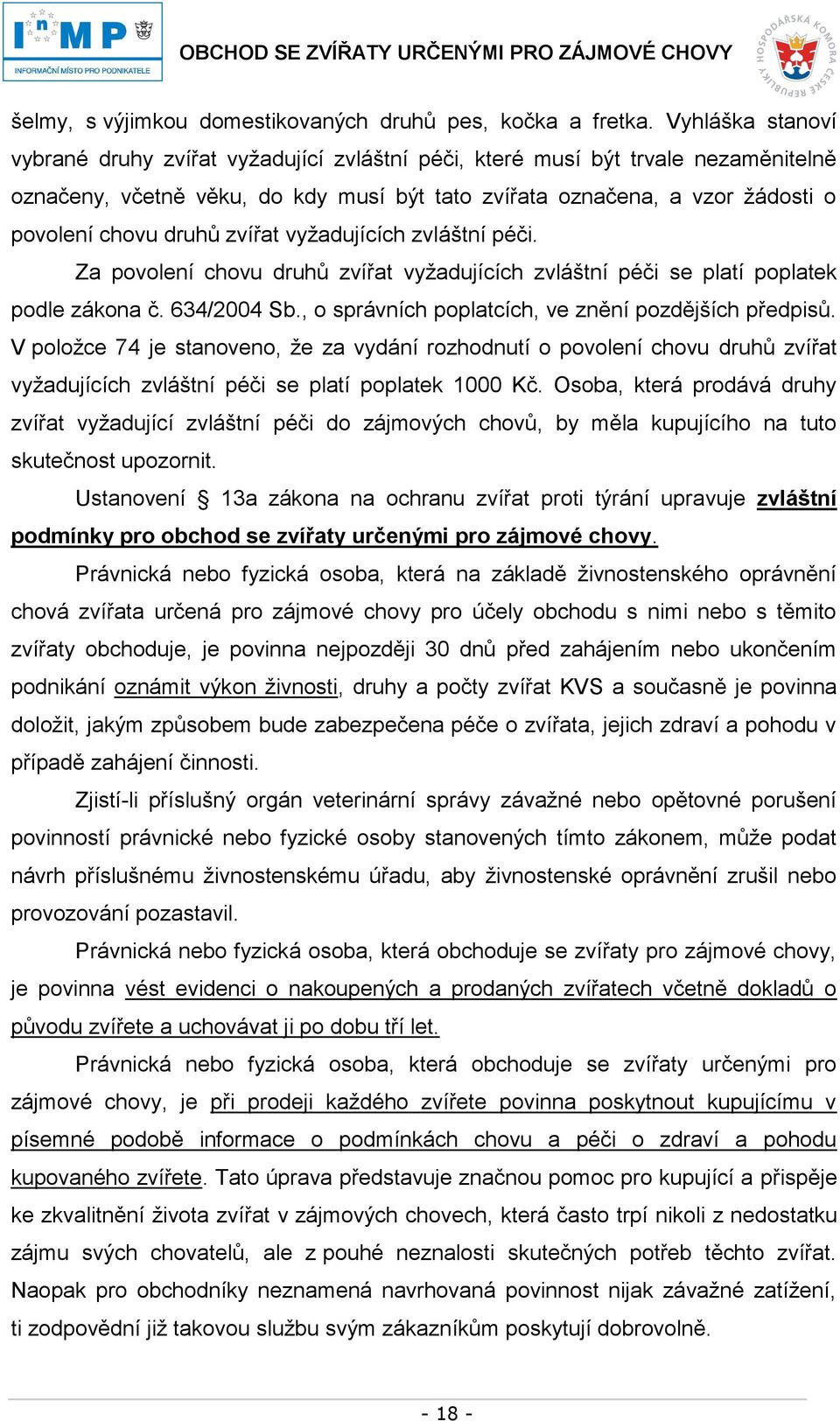 zvířat vyžadujících zvláštní péči. Za povolení chovu druhů zvířat vyžadujících zvláštní péči se platí poplatek podle zákona č. 634/2004 Sb., o správních poplatcích, ve znění pozdějších předpisů.