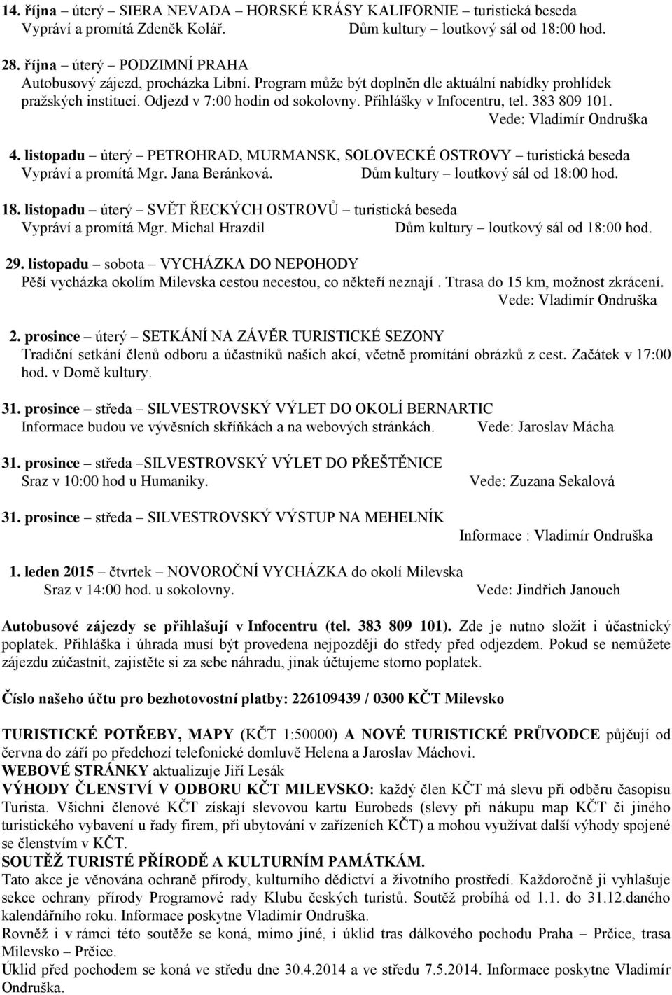 Přihlášky v Infocentru, tel. 383 809 101. Vede: Vladimír Ondruška 4. listopadu úterý PETROHRAD, MURMANSK, SOLOVECKÉ OSTROVY turistická beseda Vypráví a promítá Mgr. Jana Beránková.