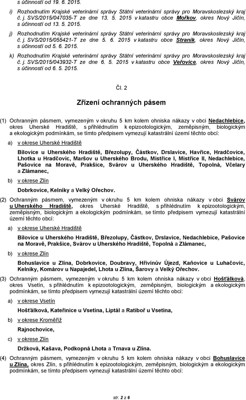 6. 2015 v katastru obce Straník, okres Nový Jičín, s účinností od 5. 6. 2015. k) Rozhodnutím Krajské veterinární správy Státní veterinární správy pro Moravskoslezský kraj č. j.