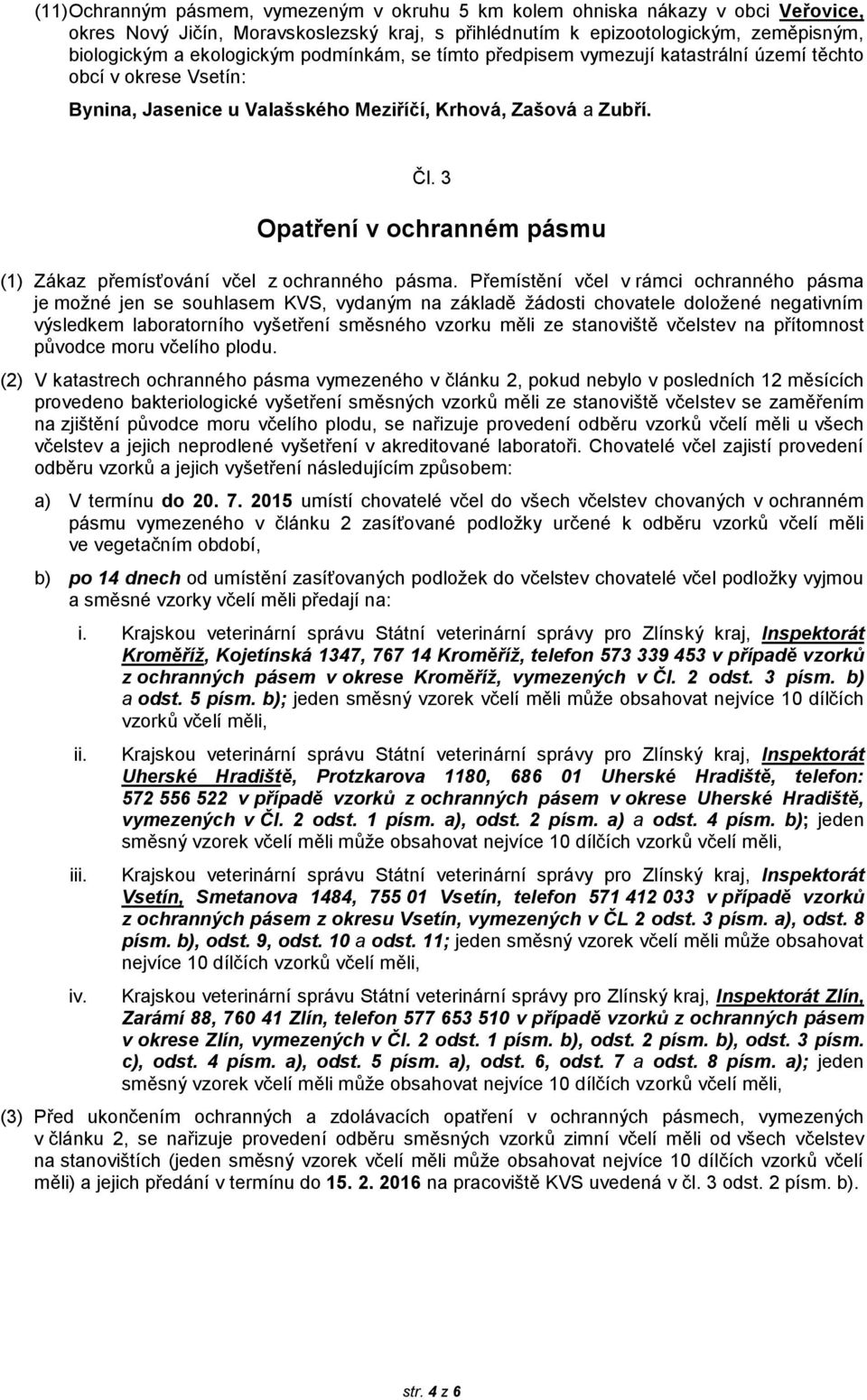 3 Opatření v ochranném pásmu (1) Zákaz přemísťování včel z ochranného pásma.