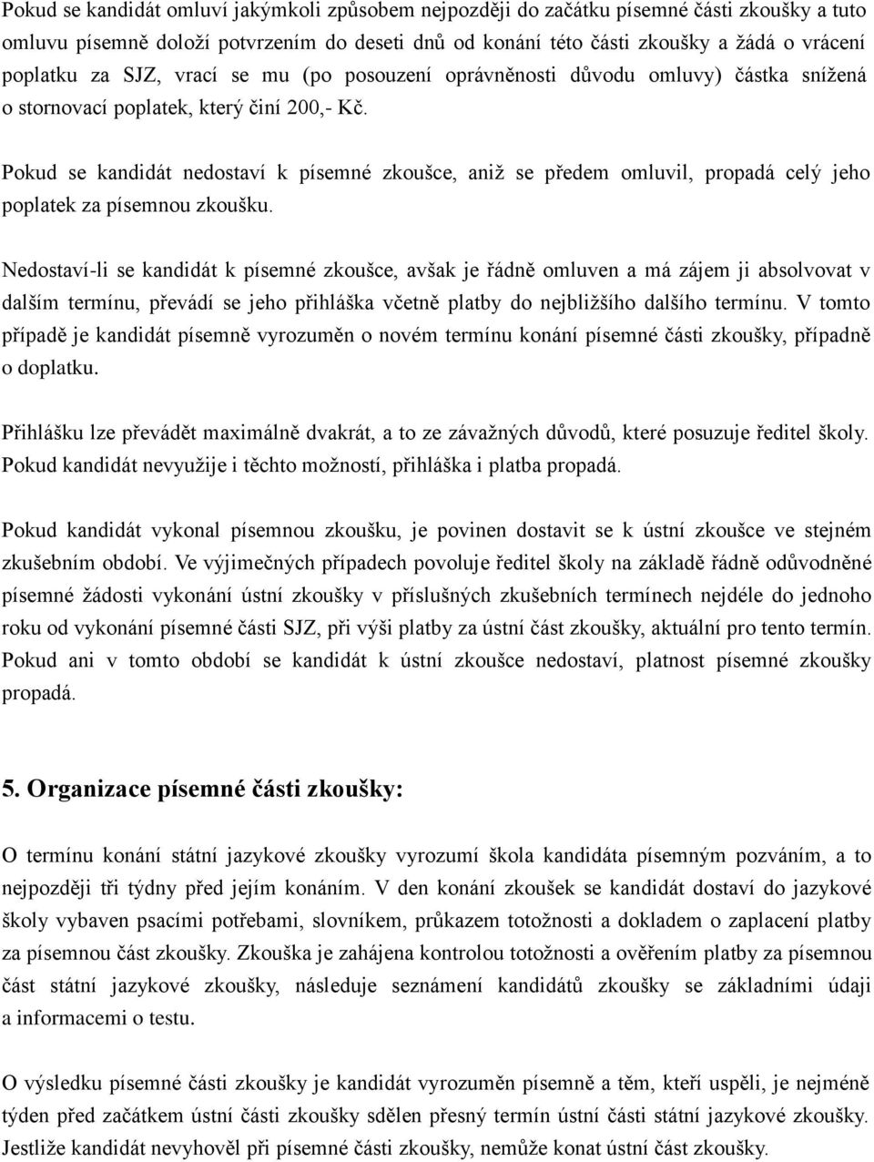 Pokud se kandidát nedostaví k písemné zkoušce, aniž se předem omluvil, propadá celý jeho poplatek za písemnou zkoušku.