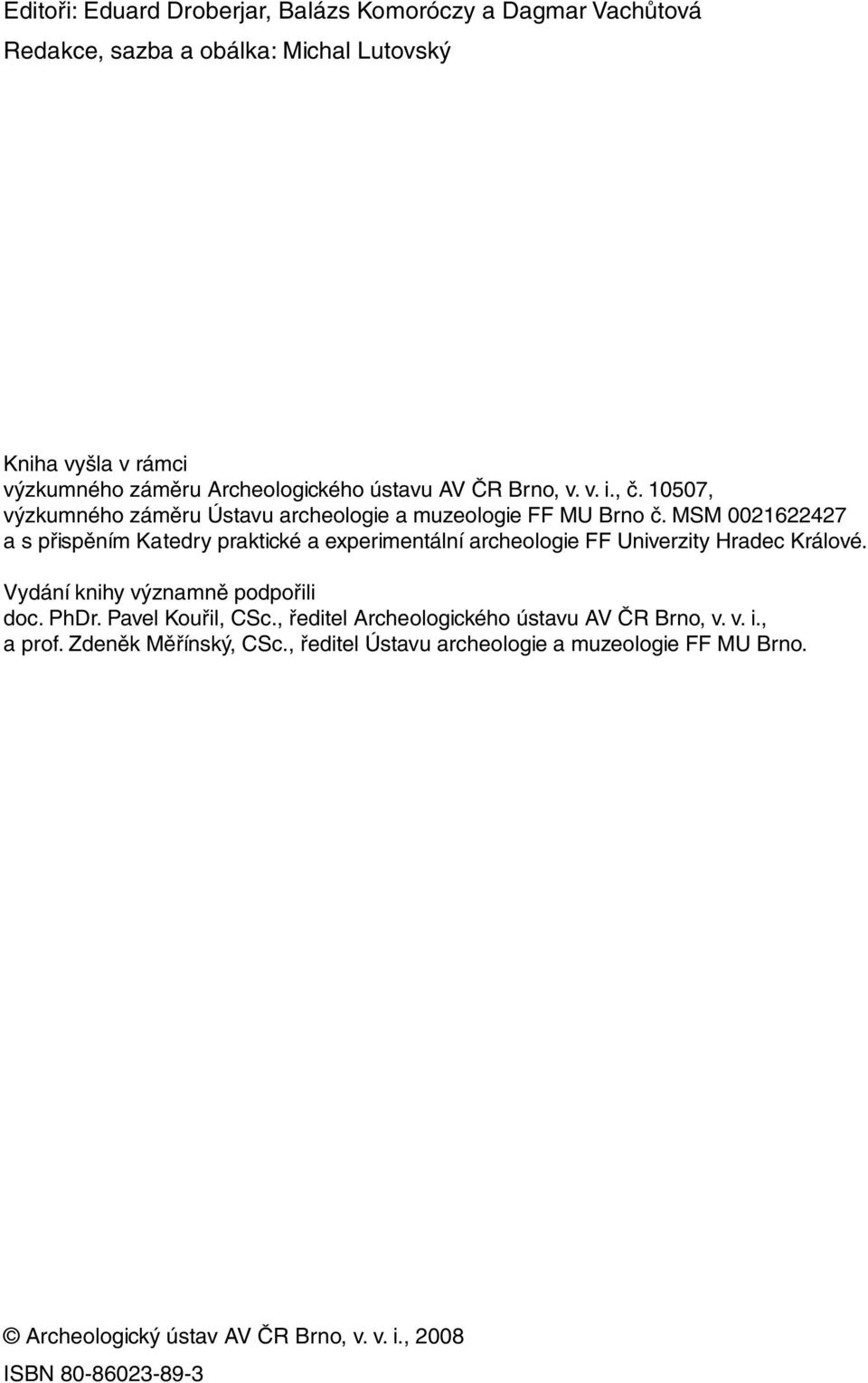 MSM 0021622427 a s přispěním Katedry praktické a experimentální archeologie FF Univerzity Hradec Králové. Vydání knihy významně podpořili doc. PhDr.