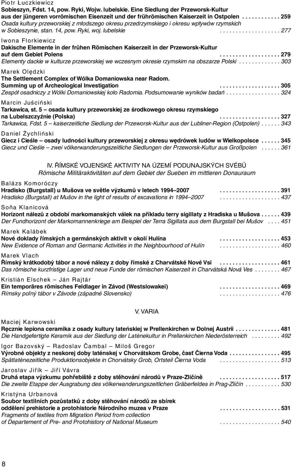 .................. 277 Iwona Florkiewicz Dakische Elemente in der frühen Römischen Kaiserzeit in der Przeworsk-Kultur auf dem Gebiet Polens.