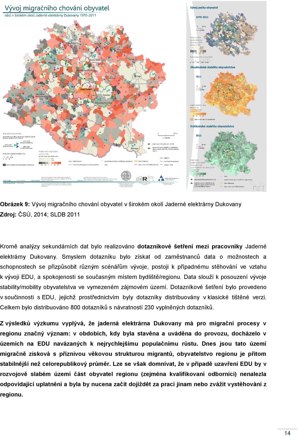 Smyslem dotazníku bylo získat od zaměstnanců data o možnostech a schopnostech se přizpůsobit různým scénářům vývoje, postoji k případnému stěhování ve vztahu k vývoji EDU, a spokojenosti se současným