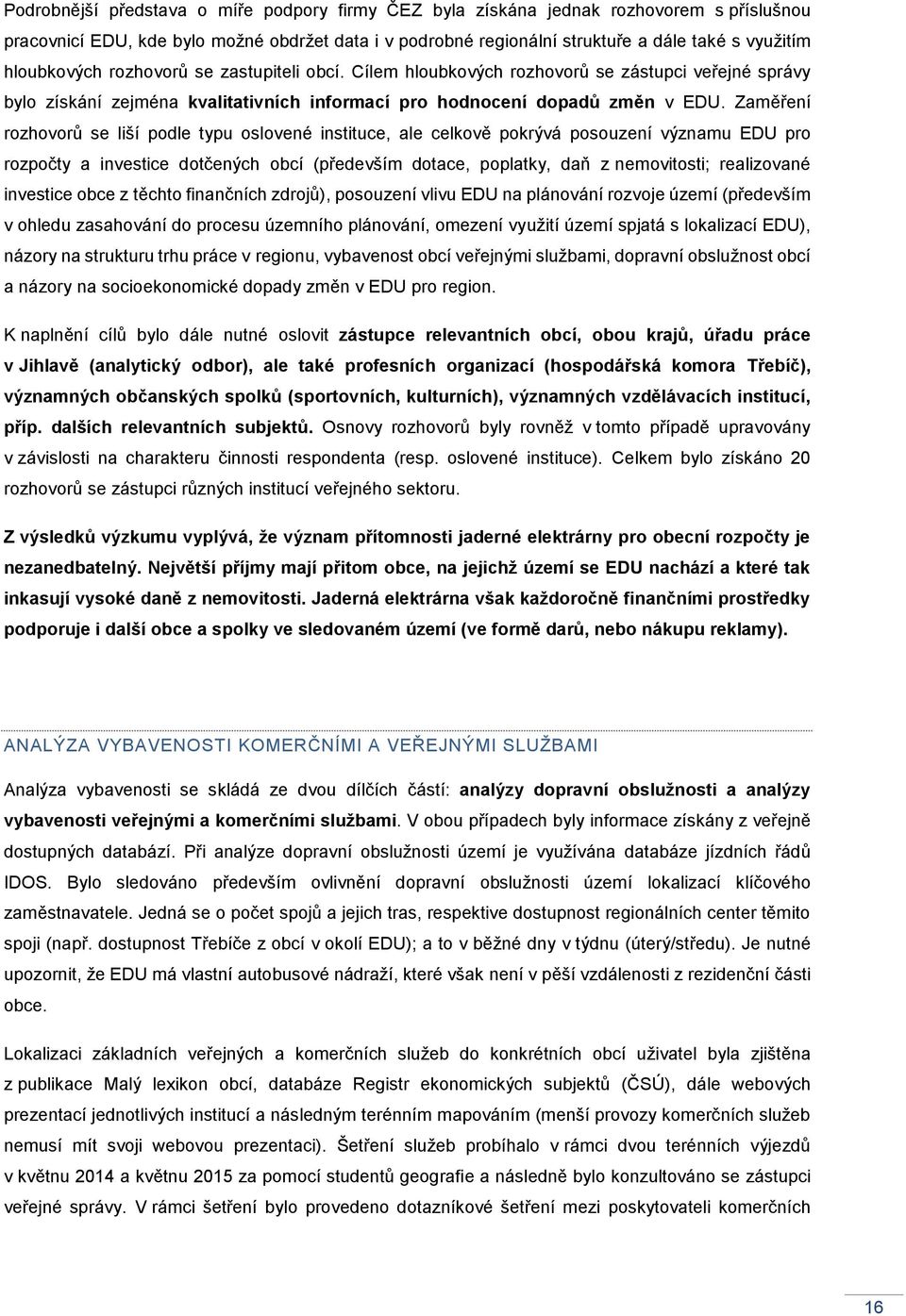 Zaměření rozhovorů se liší podle typu oslovené instituce, ale celkově pokrývá posouzení významu EDU pro rozpočty a investice dotčených obcí (především dotace, poplatky, daň z nemovitosti; realizované
