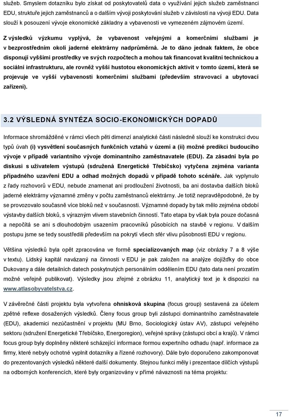 Z výsledků výzkumu vyplývá, že vybavenost veřejnými a komerčními službami je v bezprostředním okolí jaderné elektrárny nadprůměrná.