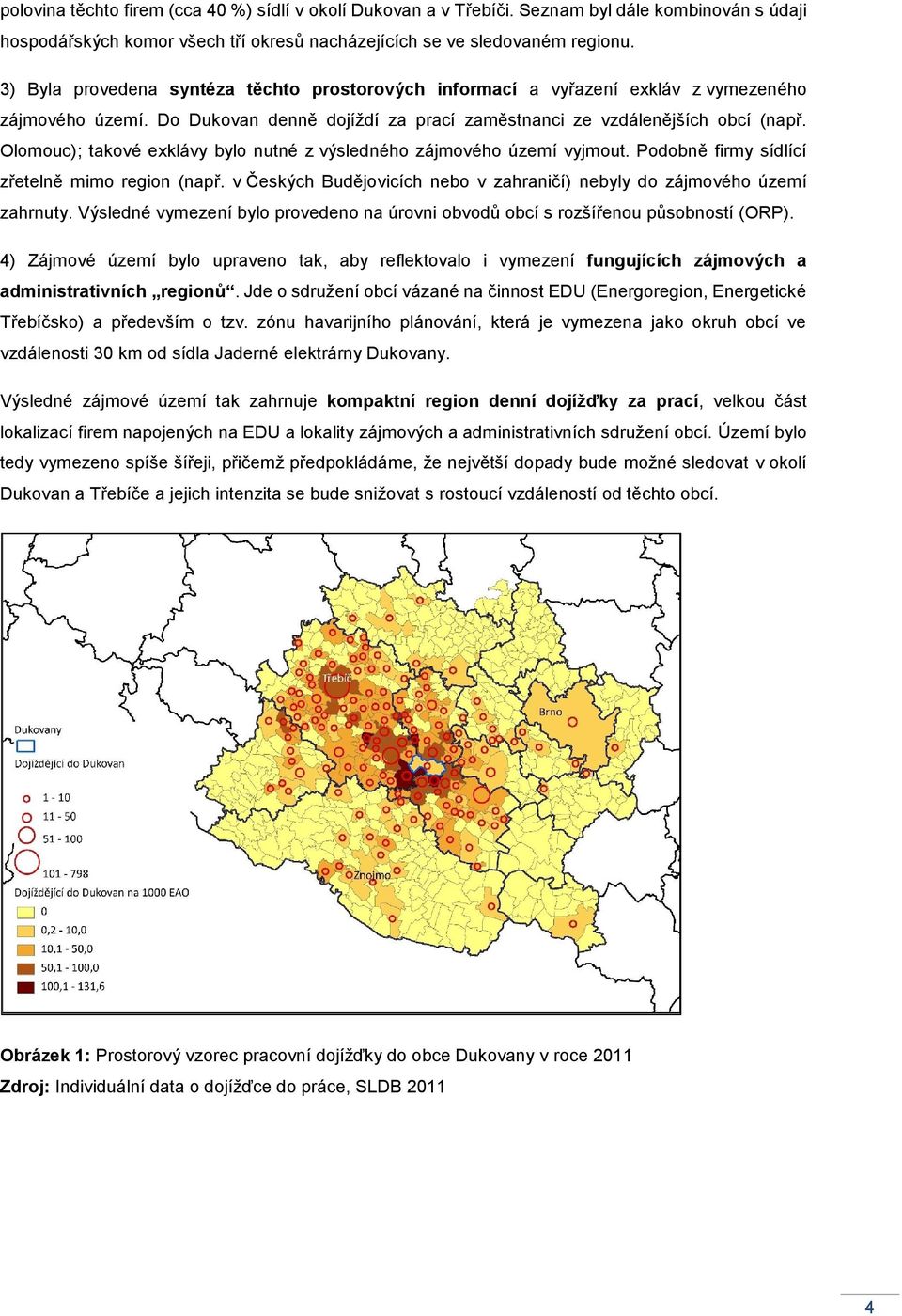 Olomouc); takové exklávy bylo nutné z výsledného zájmového území vyjmout. Podobně firmy sídlící zřetelně mimo region (např. v Českých Budějovicích nebo v zahraničí) nebyly do zájmového území zahrnuty.