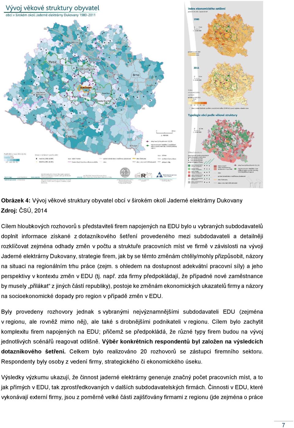 na vývoji Jaderné elektrárny Dukovany, strategie firem, jak by se těmto změnám chtěly/mohly přizpůsobit, názory na situaci na regionálním trhu práce (zejm.