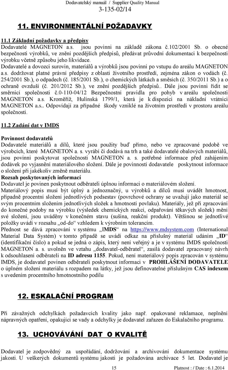 Dodavatelé a dovozci surovin, materiálů a výrobků jsou povinni po vstupu do areálu MAGNETON a.s. dodržovat platné právní předpisy z oblasti životního prostředí, zejména zákon o vodách (č. 254/2001 Sb.