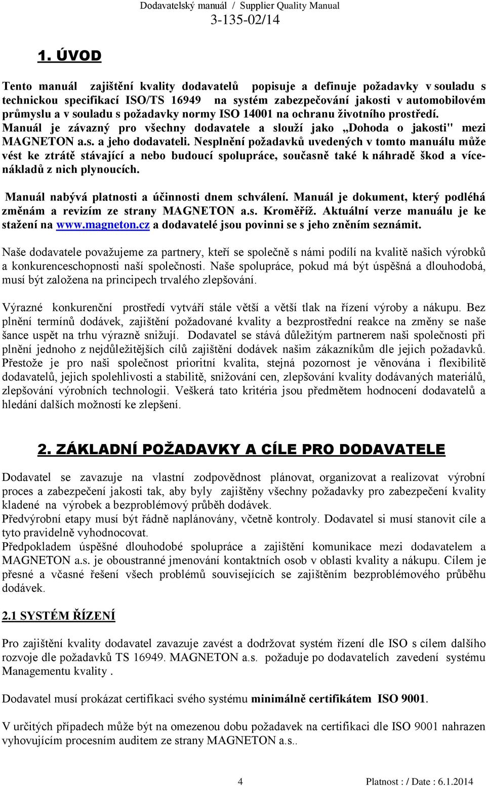 Nesplnění požadavků uvedených v tomto manuálu může vést ke ztrátě stávající a nebo budoucí spolupráce, současně také k náhradě škod a vícenákladů z nich plynoucích.