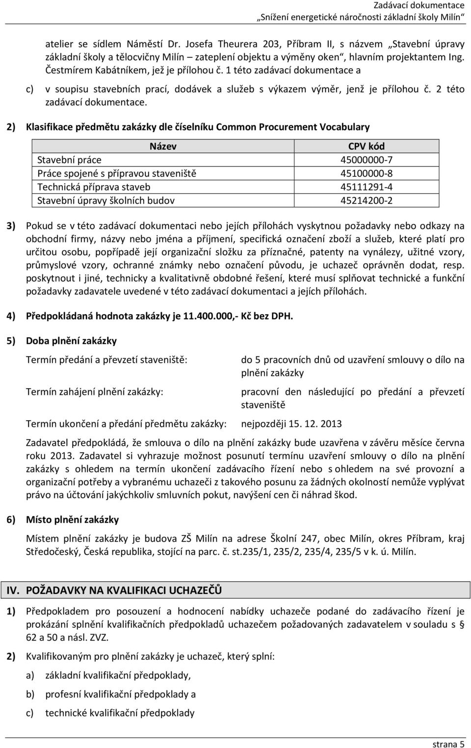 2) Klasifikace předmětu zakázky dle číselníku Common Procurement Vocabulary Název CPV kód Stavební práce 45000000-7 Práce spojené s přípravou staveniště 45100000-8 Technická příprava staveb
