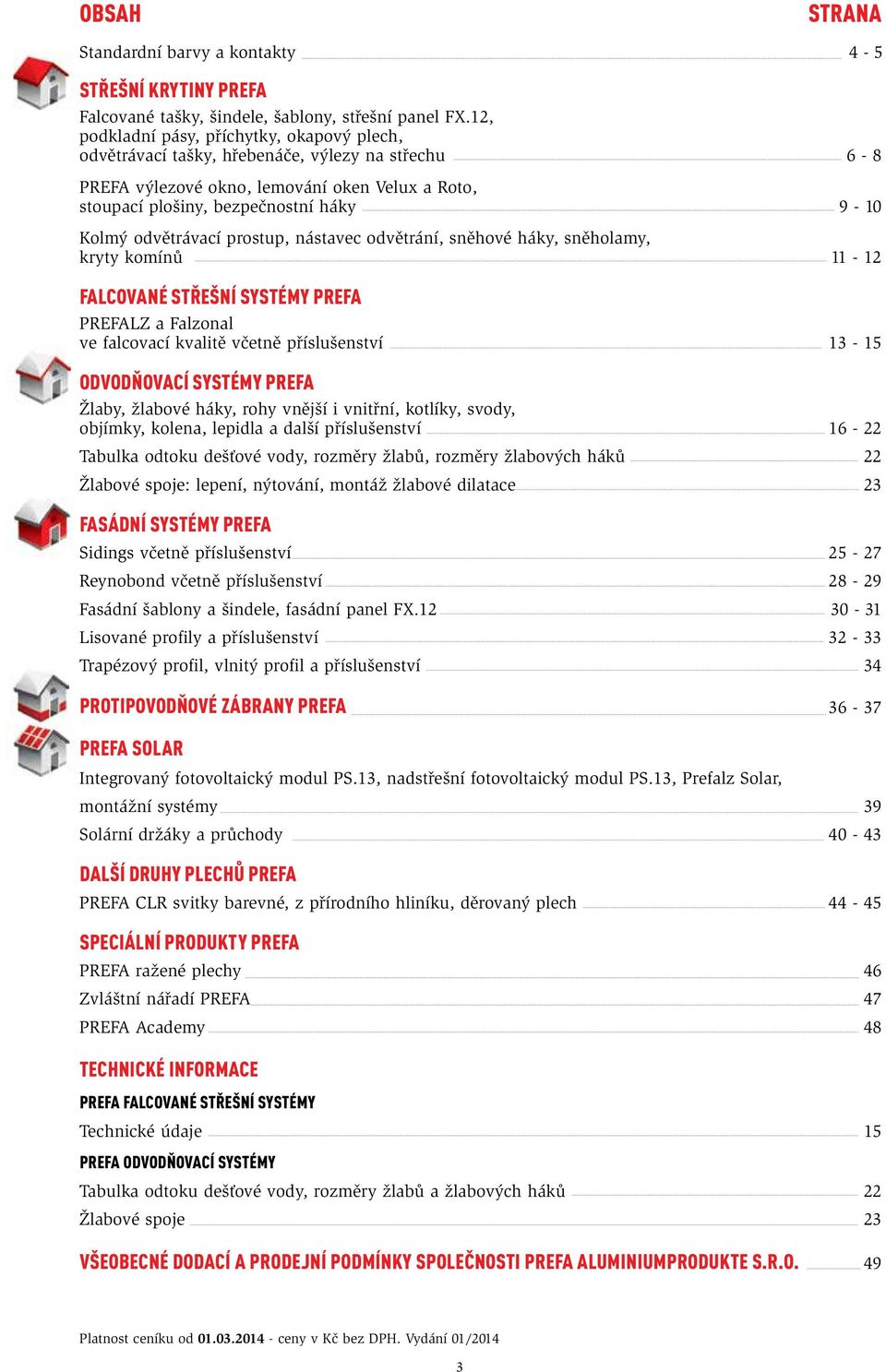 odvětrávací prostup, nástavec odvětrání, sněhové háky, sněholamy, kryty komínů 11 12 Falcované střešní systémy prefa PREFALZ a Falzonal ve falcovací kvalitě včetně příslušenství 13 15 Odvodňovací