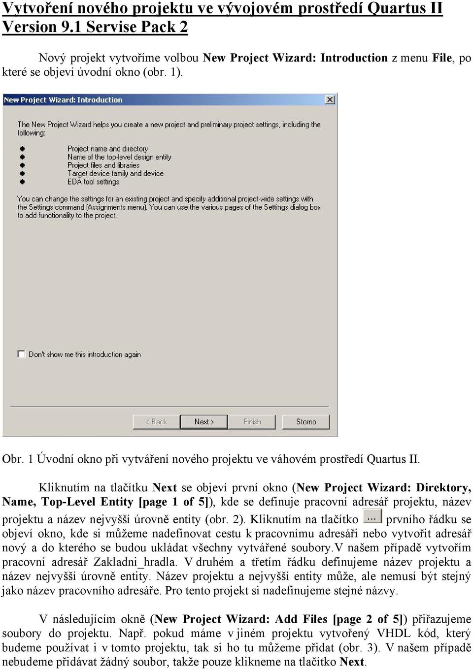 Kliknutím na tlačítku Next se objeví první okno (New Project Wizard: Direktory, Name, Top-Level Entity [page 1 of 5]), kde se definuje pracovní adresář projektu, název projektu a název nejvyšší