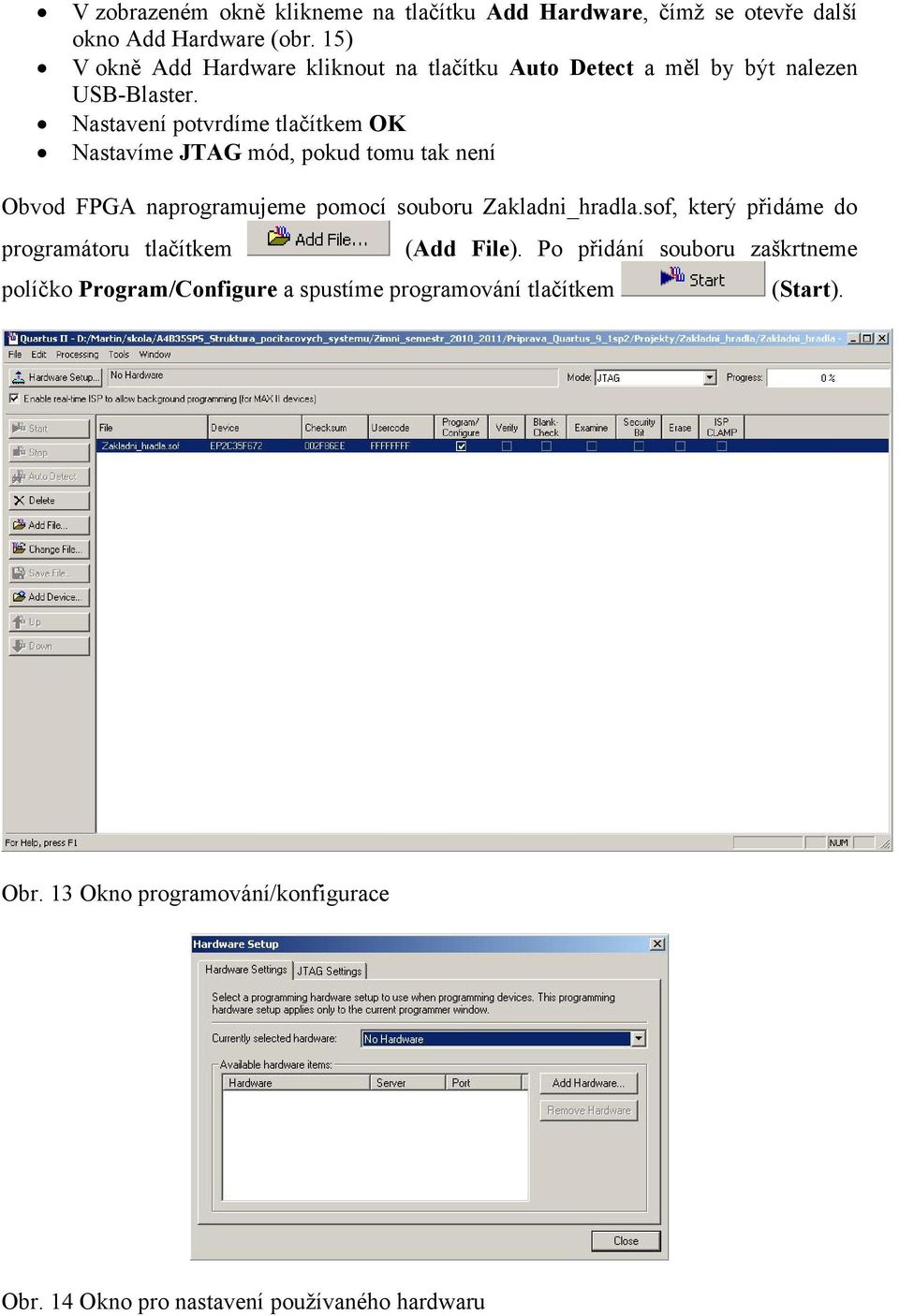 Nastavení potvrdíme tlačítkem OK Nastavíme JTAG mód, pokud tomu tak není Obvod FPGA naprogramujeme pomocí souboru Zakladni_hradla.