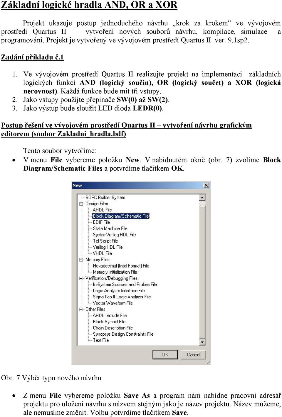 Ve vývojovém prostředí Quartus II realizujte projekt na implementaci základních logických funkcí AND (logický součin), OR (logický součet) a XOR (logická nerovnost). Každá funkce bude mít tři vstupy.