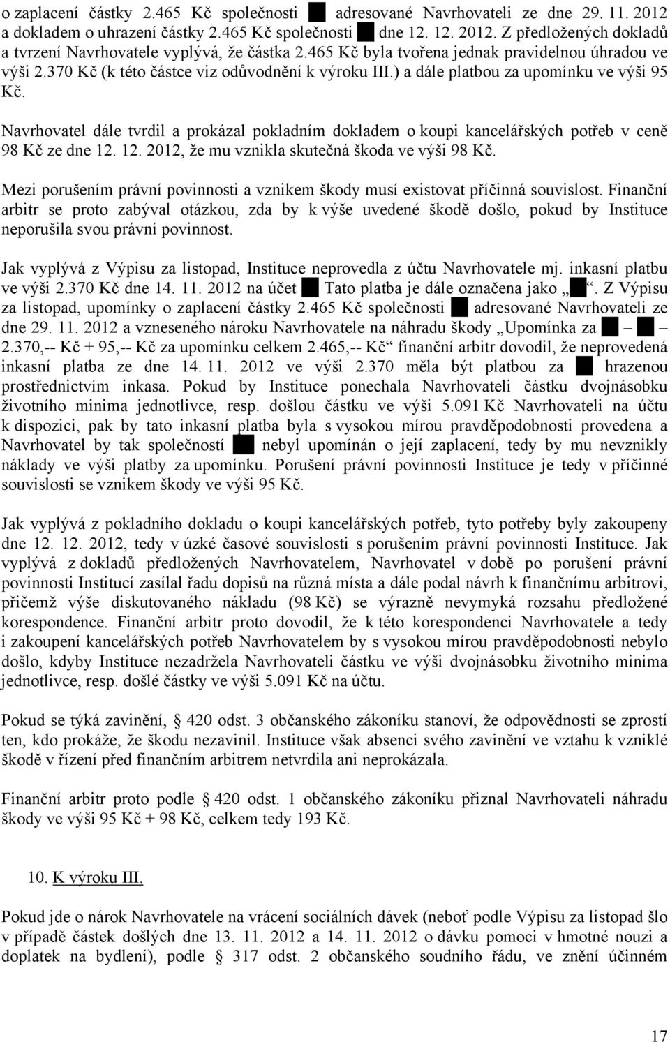 Navrhovatel dále tvrdil a prokázal pokladním dokladem o koupi kancelářských potřeb v ceně 98 Kč ze dne 12. 12. 2012, že mu vznikla skutečná škoda ve výši 98 Kč.