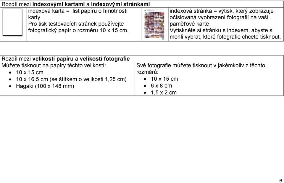 indexová stránka = výtisk, který zobrazuje očíslovaná vyobrazení fotografií na vaší paměťové kartě Vytiskněte si stránku s indexem, abyste si mohli vybrat,