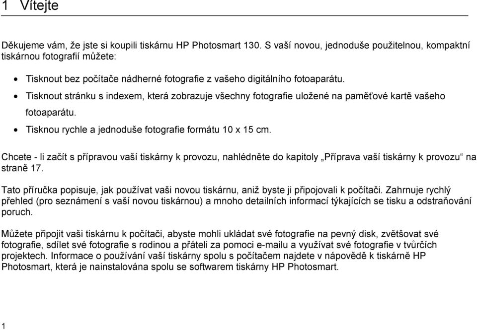 Tisknout stránku s indexem, která zobrazuje všechny fotografie uložené na paměťové kartě vašeho fotoaparátu. Tisknou rychle a jednoduše fotografie formátu 10 x 15 cm.