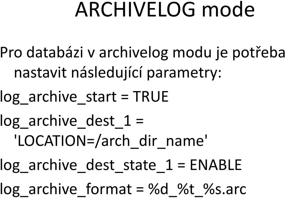 log_archive_dest_1 = 'LOCATION=/arch_dir_name'