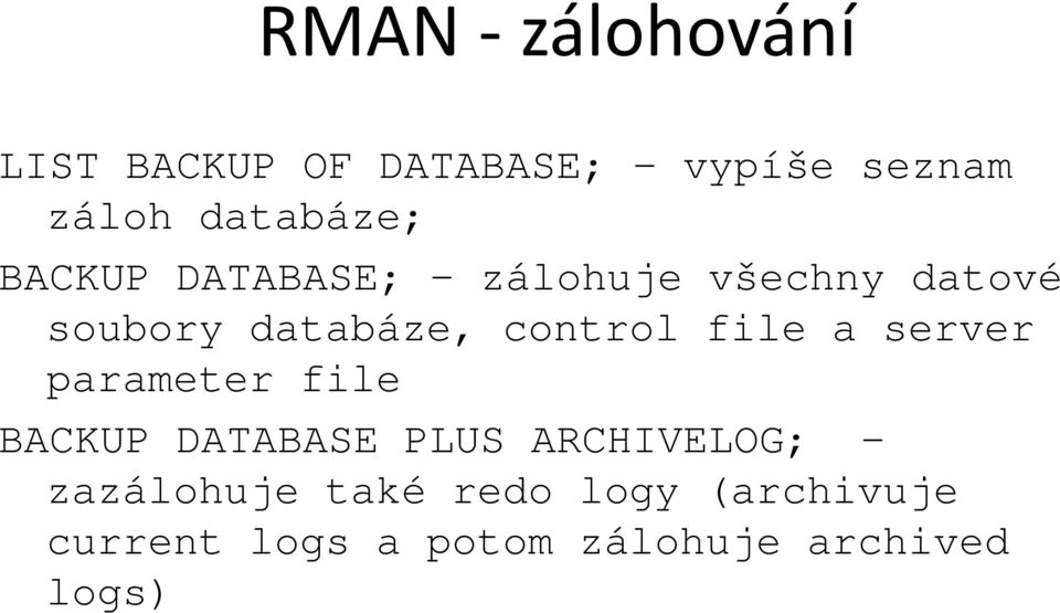 control file a server parameter file BACKUP DATABASE PLUS ARCHIVELOG;