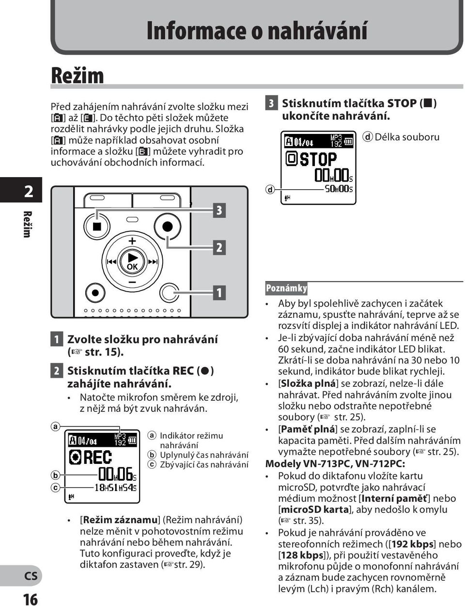d Délka souboru 2 d Režim 16 1 Zvolte složku pro nahrávání ( str. 15). 2 Stisknutím tlačítka REC (s) zahájíte nahrávání. Natočte mikrofon směrem ke zdroji, z nějž má být zvuk nahráván.