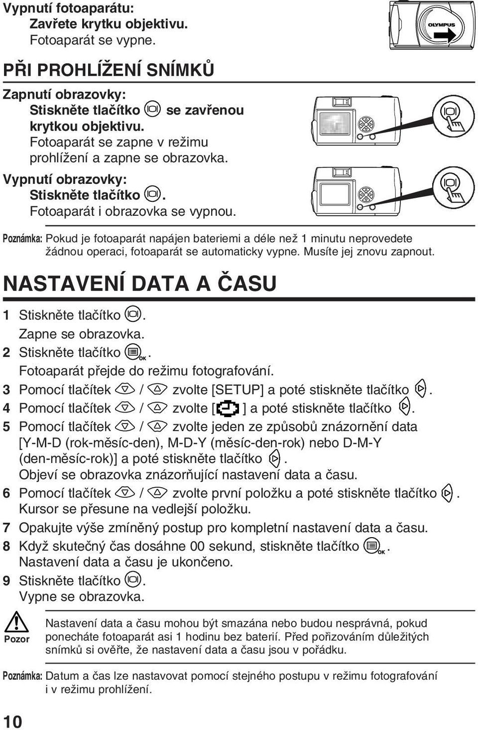 Poznámka: Pokud je fotoaparát napájen bateriemi a déle neï 1 minutu neprovedete Ïádnou operaci, fotoaparát se automaticky vypne. Musíte jej znovu zapnout. NASTAVENÍ DATA A âasu 1 Stisknûte tlaãítko.