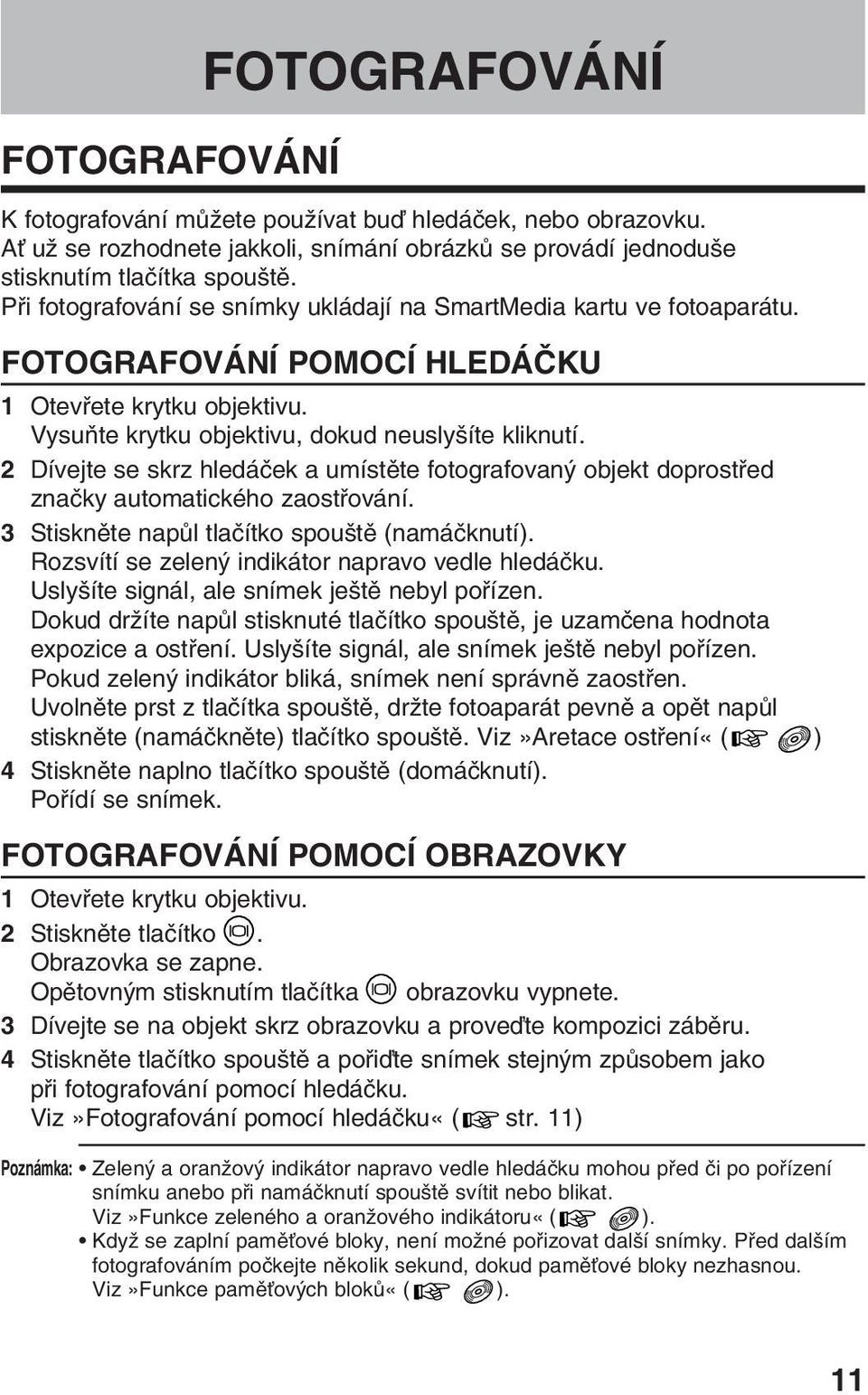 2 Dívejte se skrz hledáãek a umístûte fotografovan objekt doprostfied znaãky automatického zaostfiování. 3 Stisknûte napûl tlaãítko spou tû (namáãknutí).