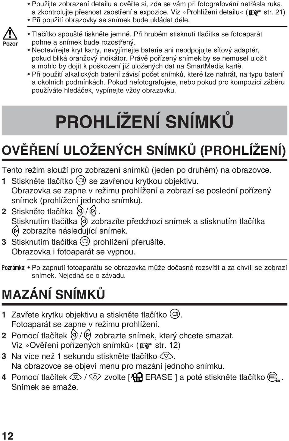 Neotevírejte kryt karty, nevyjímejte baterie ani neodpojujte síèov adaptér, pokud bliká oranïov indikátor.