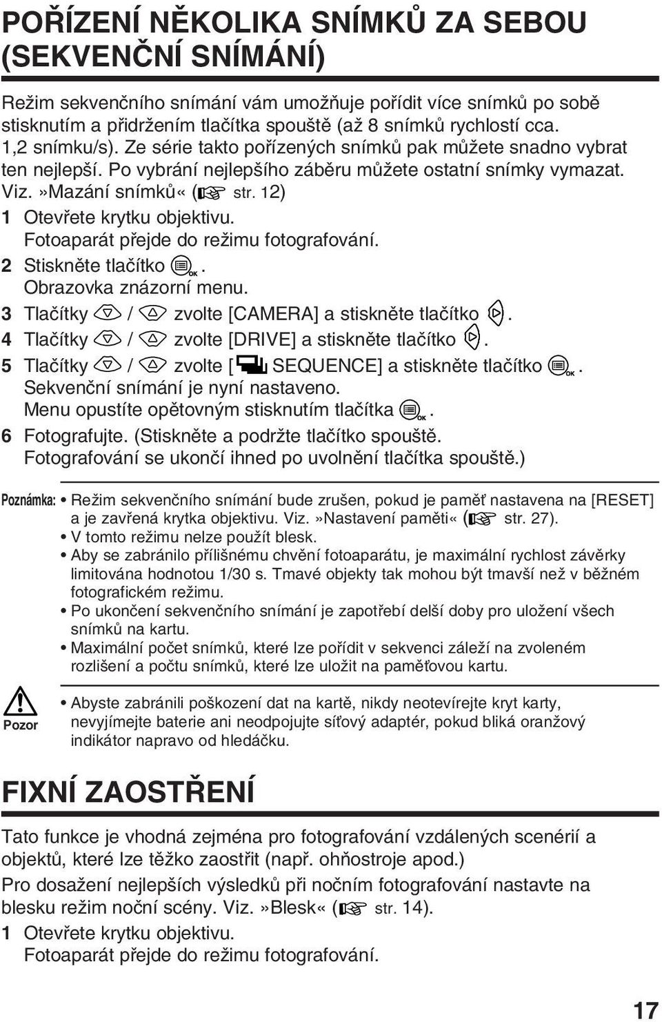 12) 1 Otevfiete krytku objektivu. Fotoaparát pfiejde do reïimu fotografování. Obrazovka znázorní menu. 3 Tlaãítky / zvolte [CAMERA] a stisknûte tlaãítko.