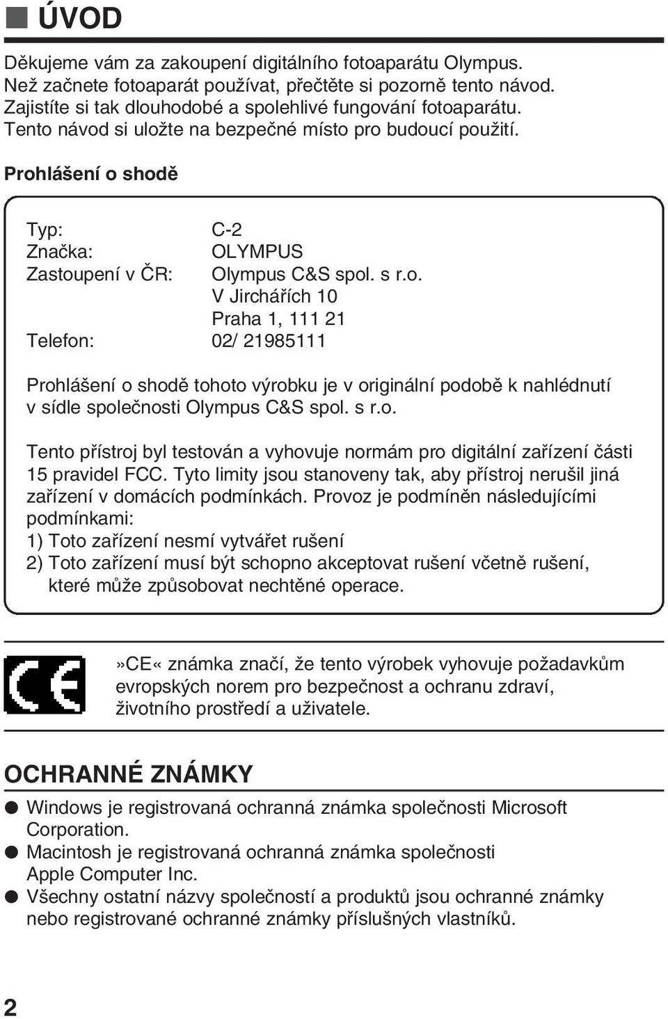 s r.o. Tento pfiístroj byl testován a vyhovuje normám pro digitální zafiízení ãásti 15 pravidel FCC. Tyto limity jsou stanoveny tak, aby pfiístroj neru il jiná zafiízení v domácích podmínkách.