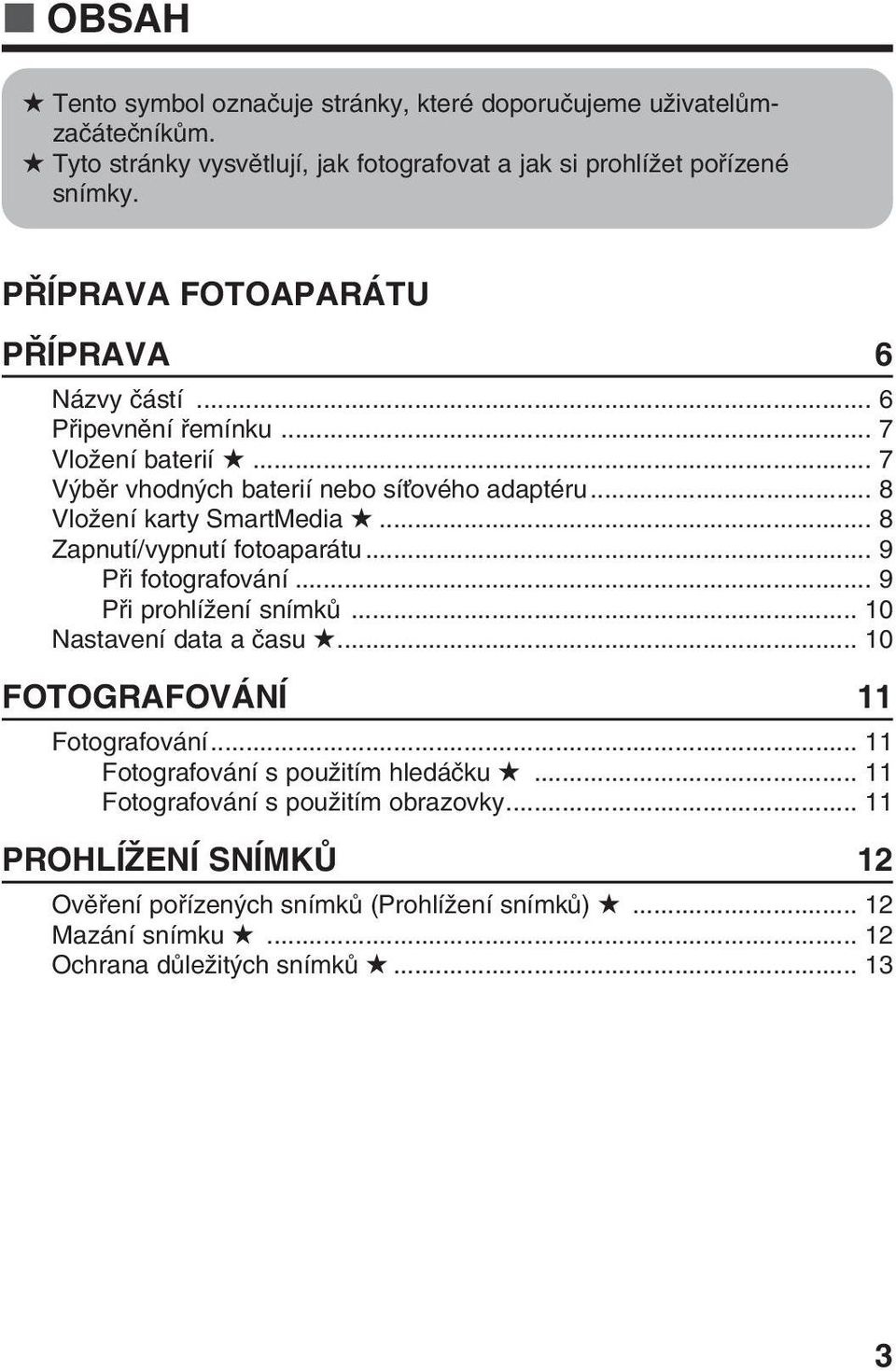 .. 8 Zapnutí/vypnutí fotoaparátu... 9 Pfii fotografování... 9 Pfii prohlíïení snímkû... 10 Nastavení data a ãasu... 10 FOTOGRAFOVÁNÍ 11 Fotografování.