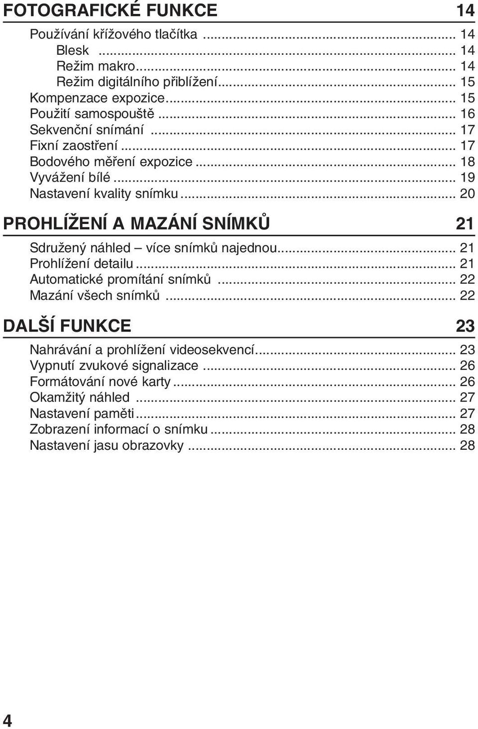 .. 20 PROHLÍÎENÍ A MAZÁNÍ SNÍMKÒ 21 SdruÏen náhled více snímkû najednou... 21 ProhlíÏení detailu... 21 Automatické promítání snímkû... 22 Mazání v ech snímkû.