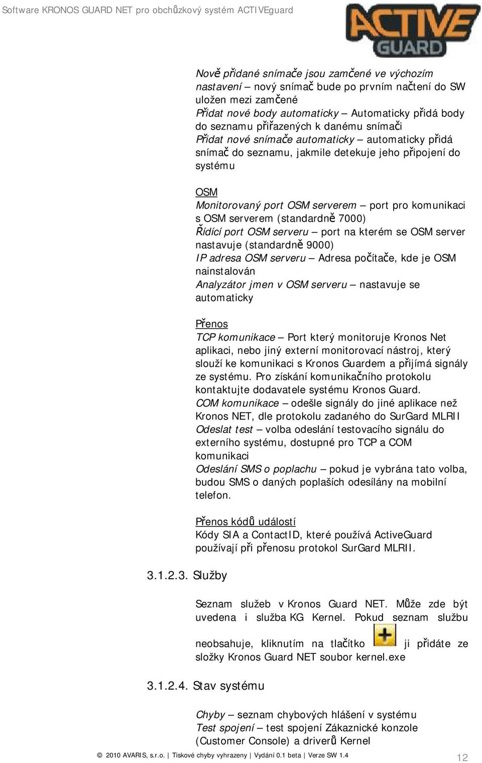 OSM serverem (standardně 7000) Řídící port OSM serveru port na kterém se OSM server nastavuje (standardně 9000) IP adresa OSM serveru Adresa počítače, kde je OSM nainstalován Analyzátor jmen v OSM