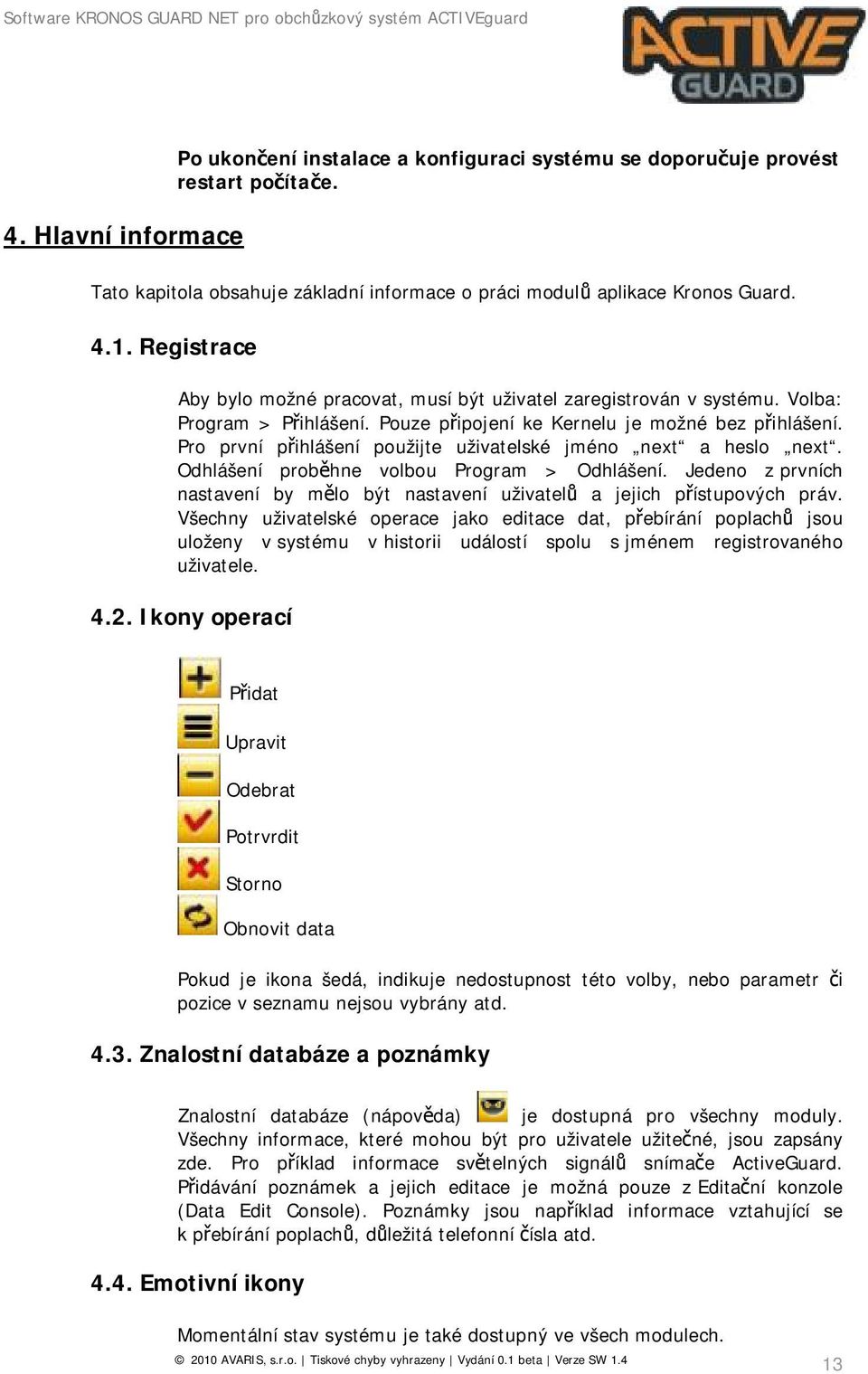 Pro první přihlášení použijte uživatelské jméno next a heslo next. Odhlášení proběhne volbou Program > Odhlášení. Jedeno z prvních nastavení by mělo být nastavení uživatelů a jejich přístupových práv.